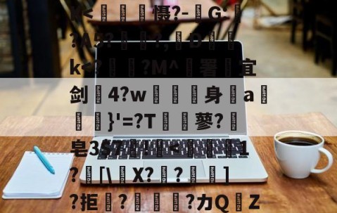 墼%k晨4嗬k翾7+链oY>x阙?4?([X娾摝?*lg灃?索K-星空娱乐体育